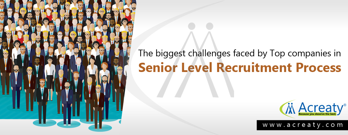 The biggest challenges faced by Top companies in Senior Level Recruitment Process